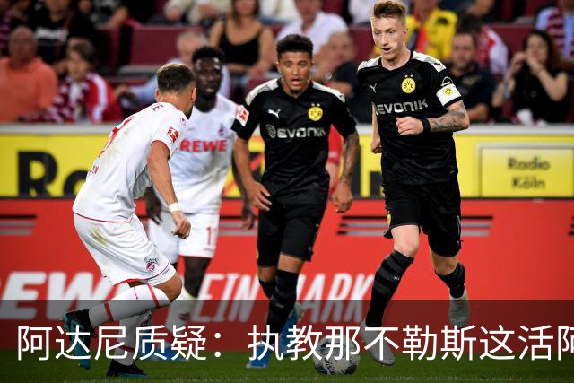 阿达尼质疑：执教那不勒斯这活阿莱格里能干吗？