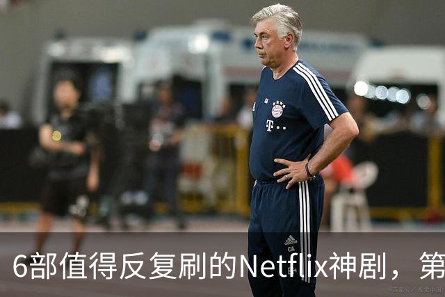 6部值得反复刷的Netflix神剧，第一名实至名归